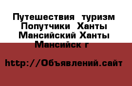 Путешествия, туризм Попутчики. Ханты-Мансийский,Ханты-Мансийск г.